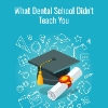 What Dental School Doesn't Teach You - Dental Graduate Guide